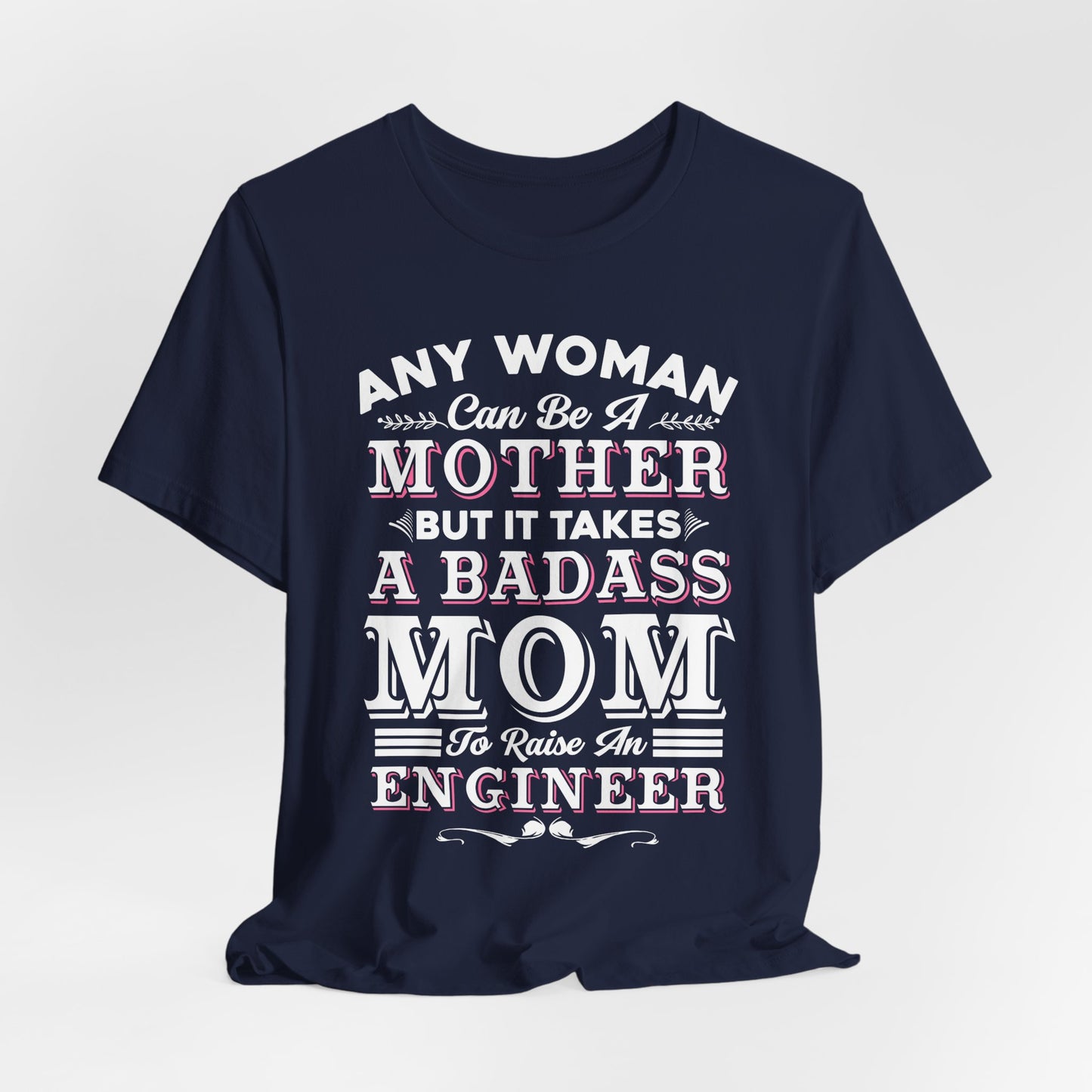 Engineer: Any Woman Can Be A Mother, But It Takes A Badass Mom to Raise An Engineer - Unisex Jersey Short Sleeve Tee - 13663