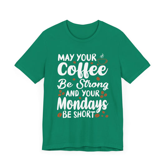 May Your Coffee Be Strong & Your Mondays Be Short - Unisex Jersey Short Sleeve Tee