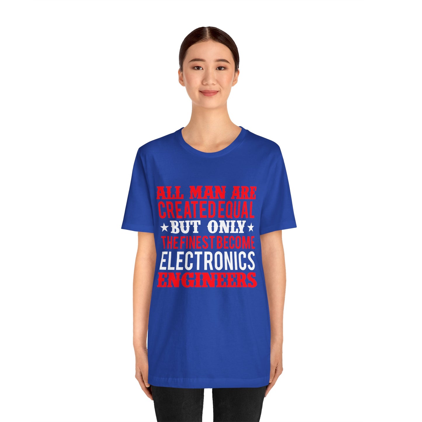 All Man Are Created Equal, But Only The Finest Become Electronics Engineers - Unisex Jersey Short Sleeve Tee - 13779