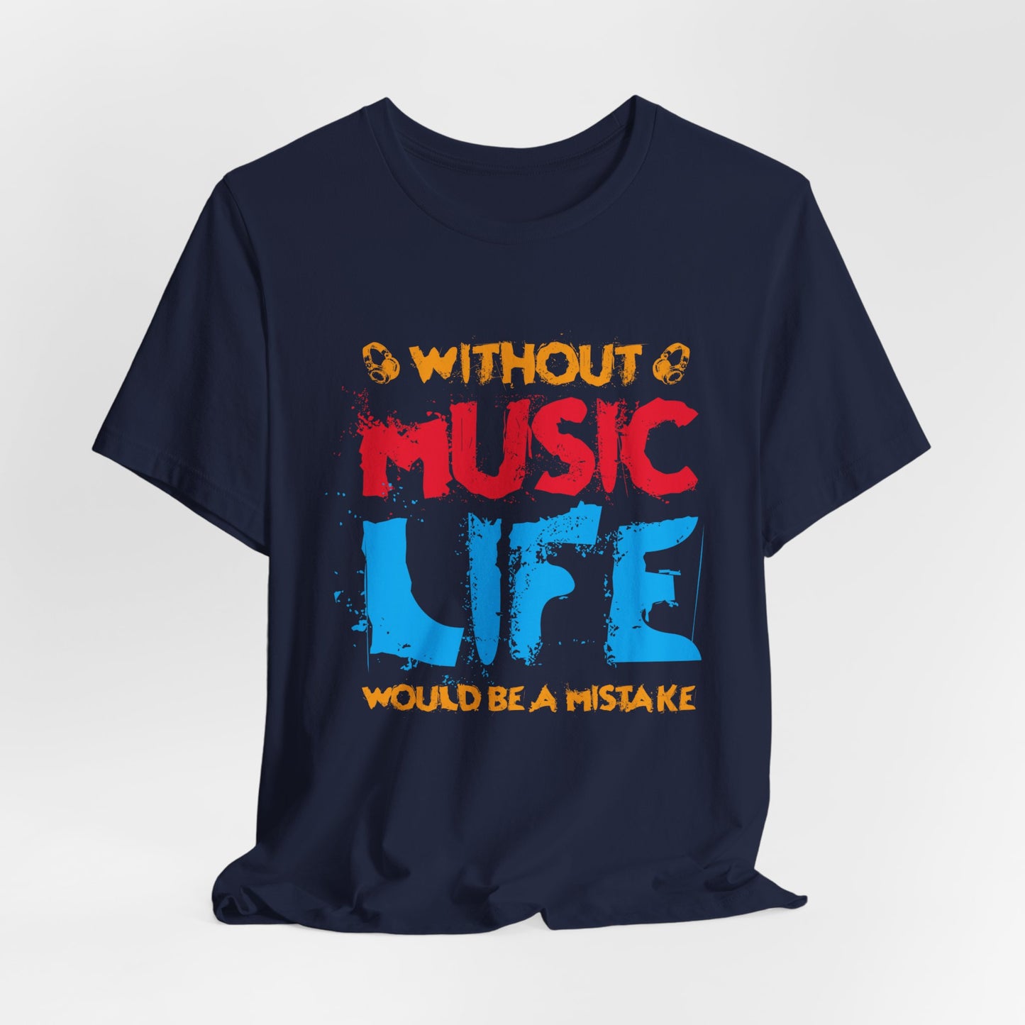 Without Music Life Would Be A Mistake - Unisex Jersey Short Sleeve Tee