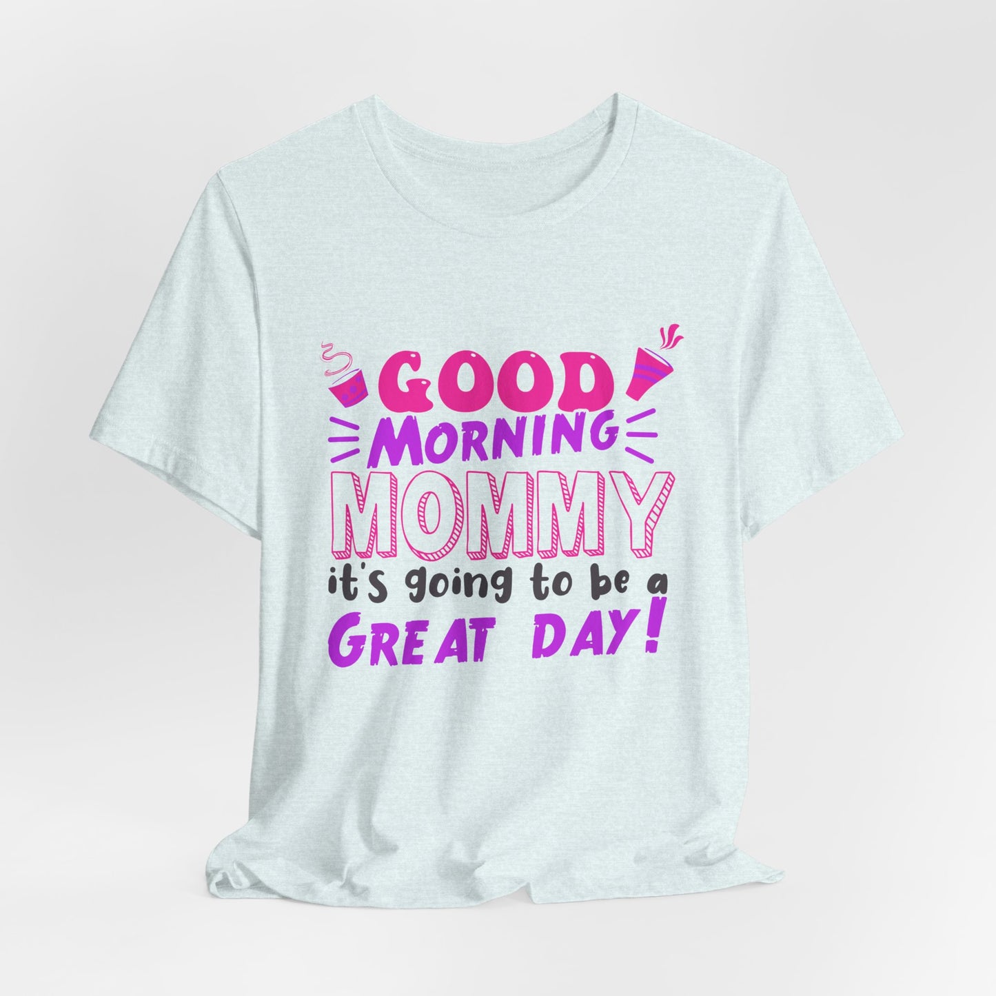Good Morning Mommy, It's Going To Be A Great Day - Unisex Jersey Short Sleeve Tee - 12967