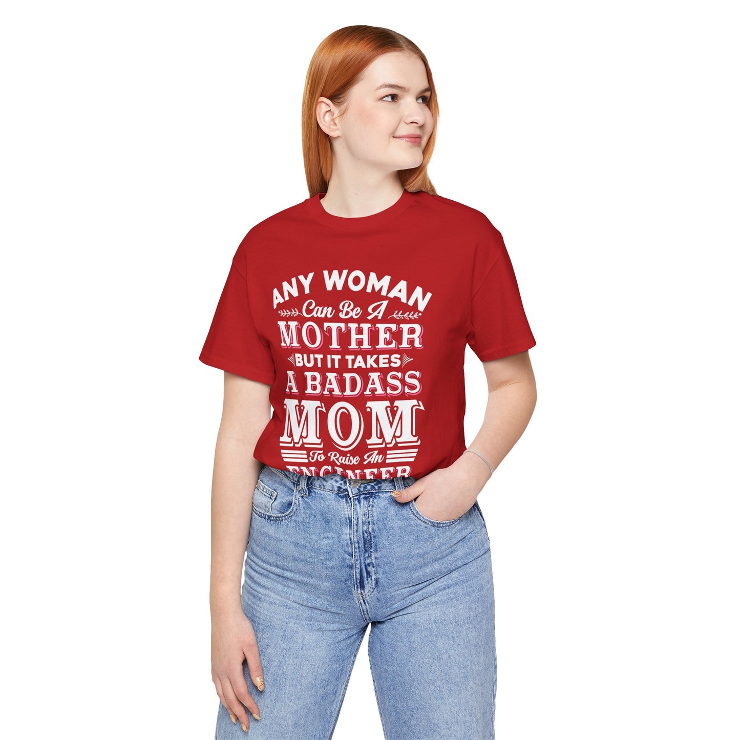 Engineer: Any Woman Can Be A Mother, But It Takes A Badass Mom to Raise An Engineer - Unisex Jersey Short Sleeve Tee - 13663
