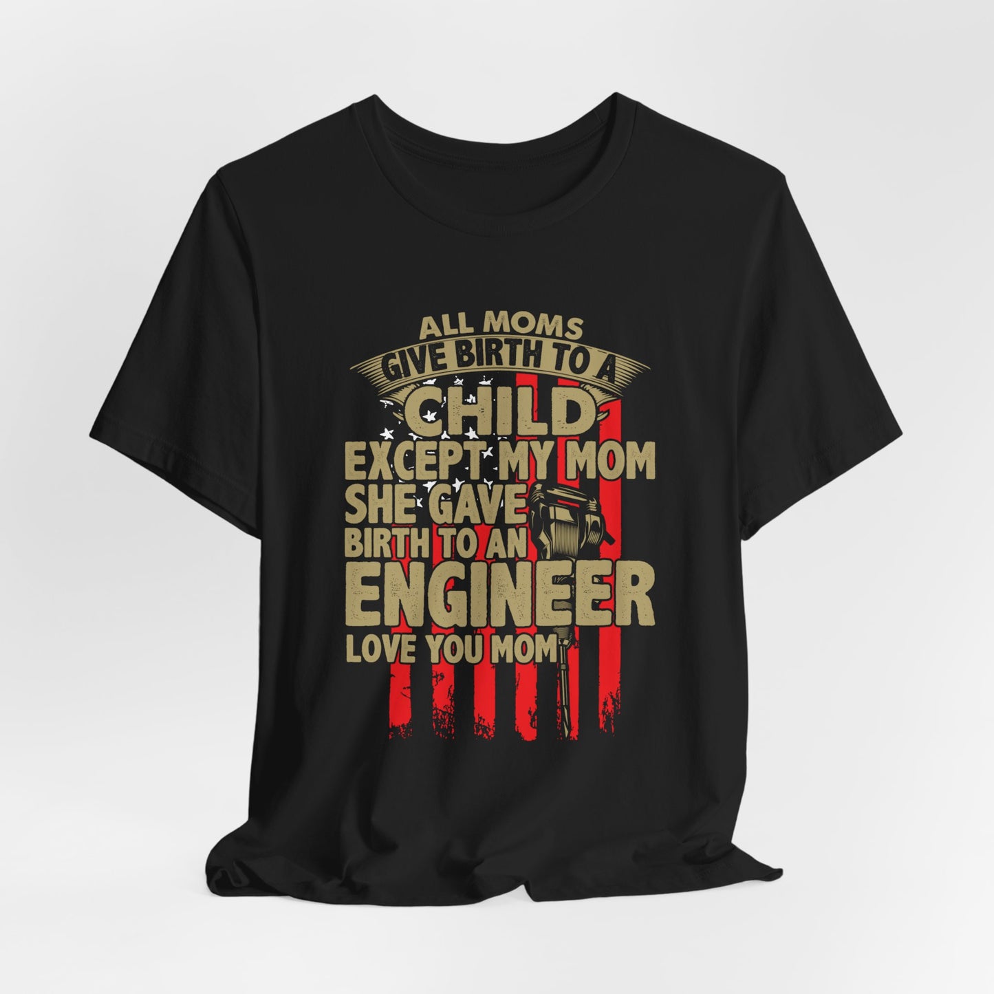 Engineer:  All Moms Give Birth To A Child Except My Mom. She Gave Birth To An Engineer. Love You Mom  - Unisex Jersey Short Sleeve Tee