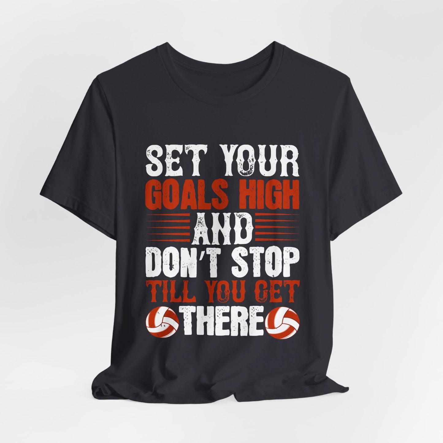 Volleyball: Set Your Goals High, and Don’t Stop Till You Get There - Unisex Jersey Short Sleeve Tee