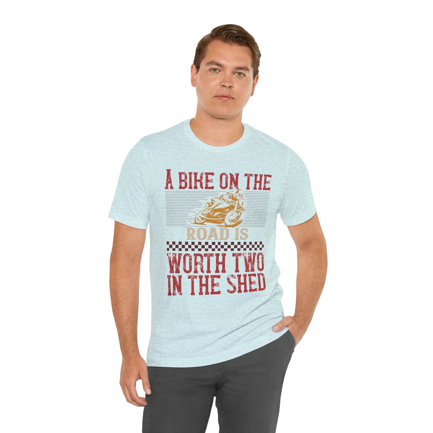 A Bike on the Road is Worth Two in the Shed - Unisex Jersey Short Sleeve Tee