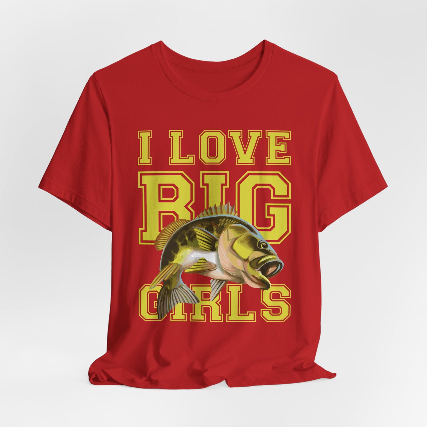 Fishing:  I Love Big Girls - Unisex Jersey Short Sleeve Tee - 13920
