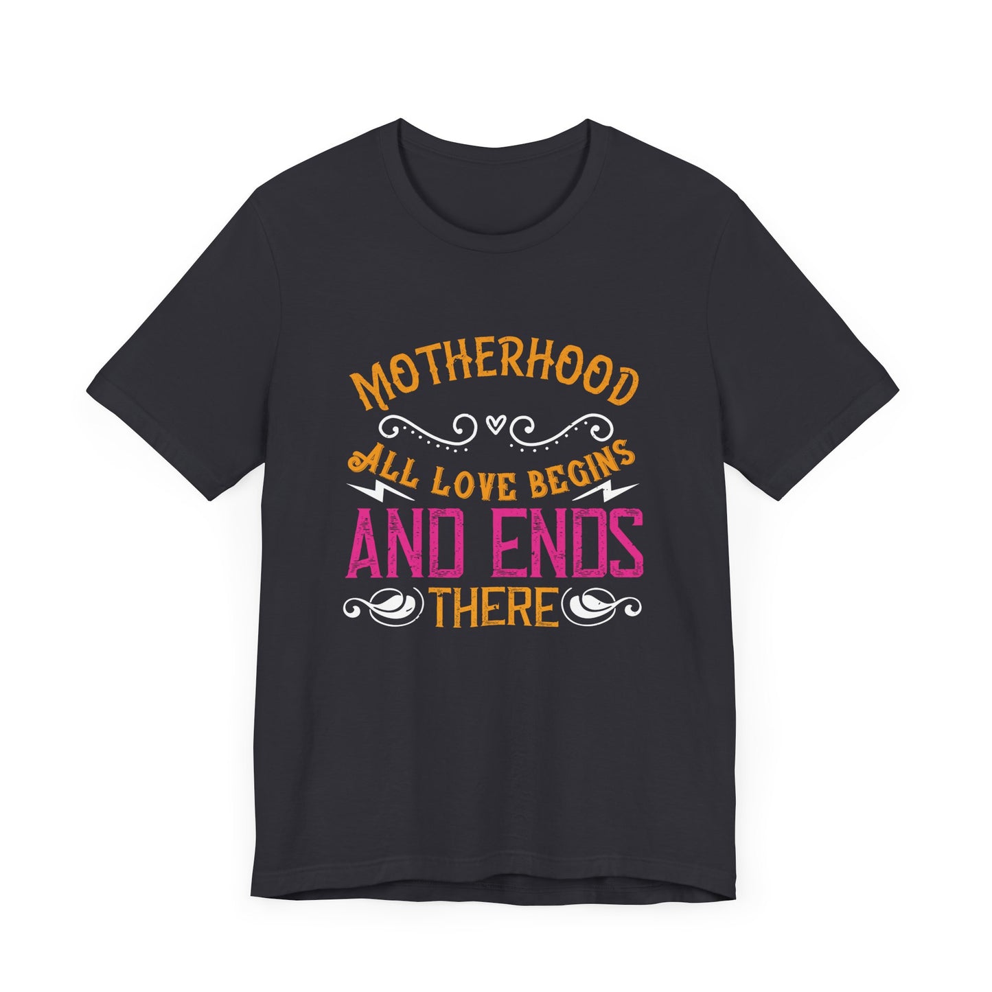 Motherhood: All Love Begins and Ends There - Unisex Jersey Short Sleeve Tee - 11104