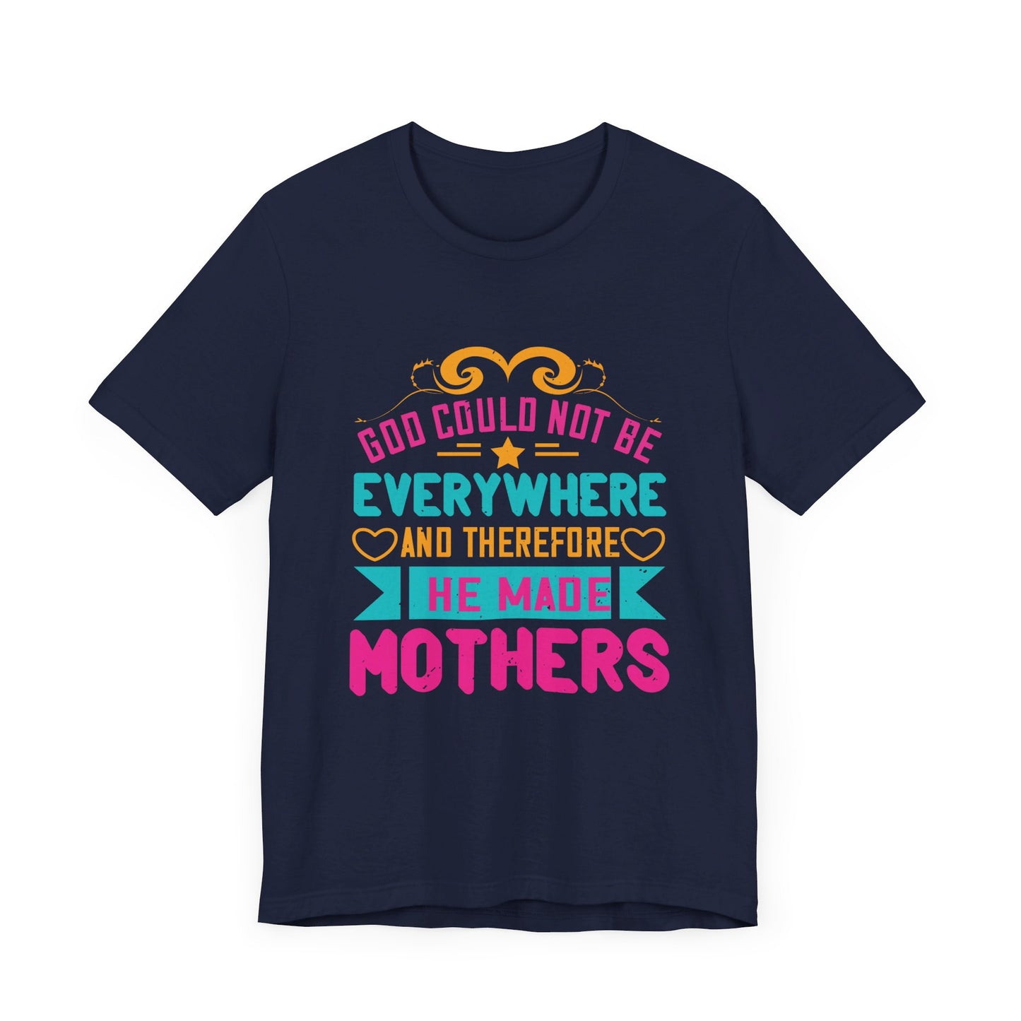 God Could Not Be Everywhere, And Therefore He Made Mothers - Unisex Jersey Short Sleeve Tee