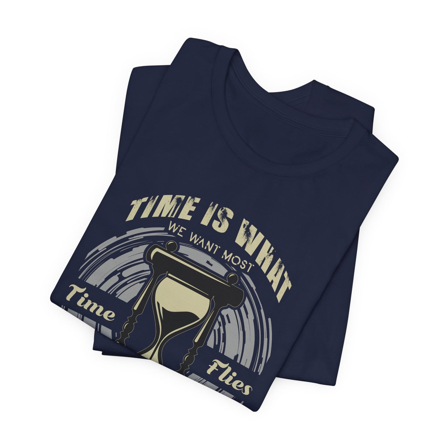 Motivational: Time Is What We Want Most. Time Flies But What We Use Worst - Unisex Jersey Short Sleeve Tee - 12470