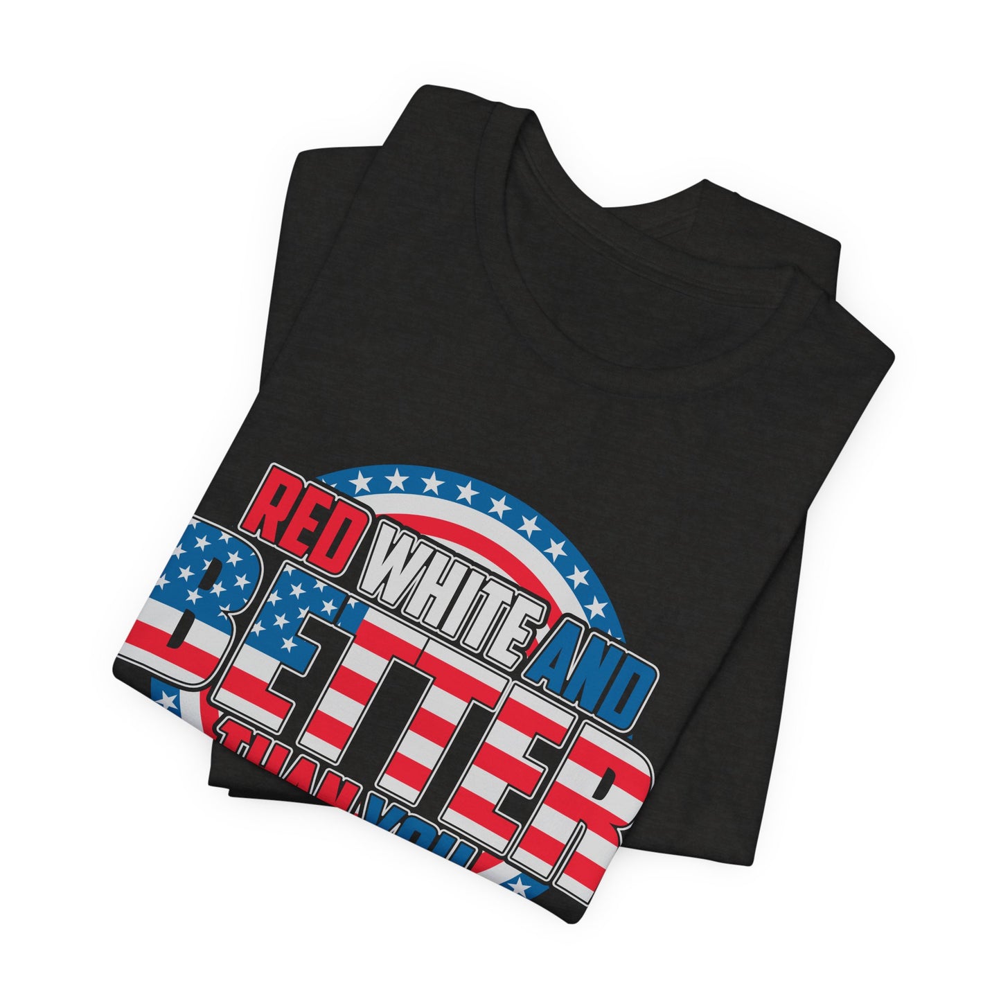 Unisex Jersey Short Sleeve Tee with Patriotic Design - 'Red White and Better Than You' Shirt, Independence Day T-Shirt, 4th of July - 13638