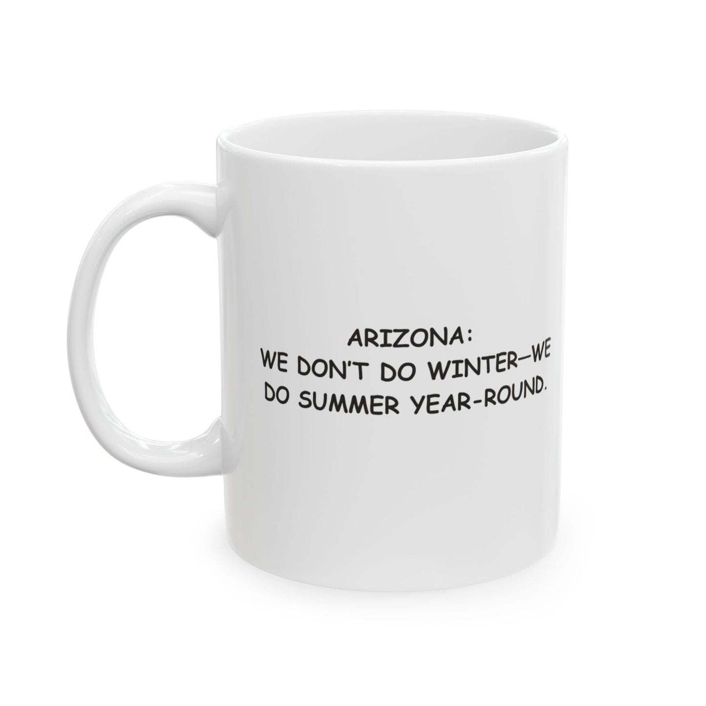 "Arizona: We don’t do winter—we do summer year-round." Ceramic Mug - 13228