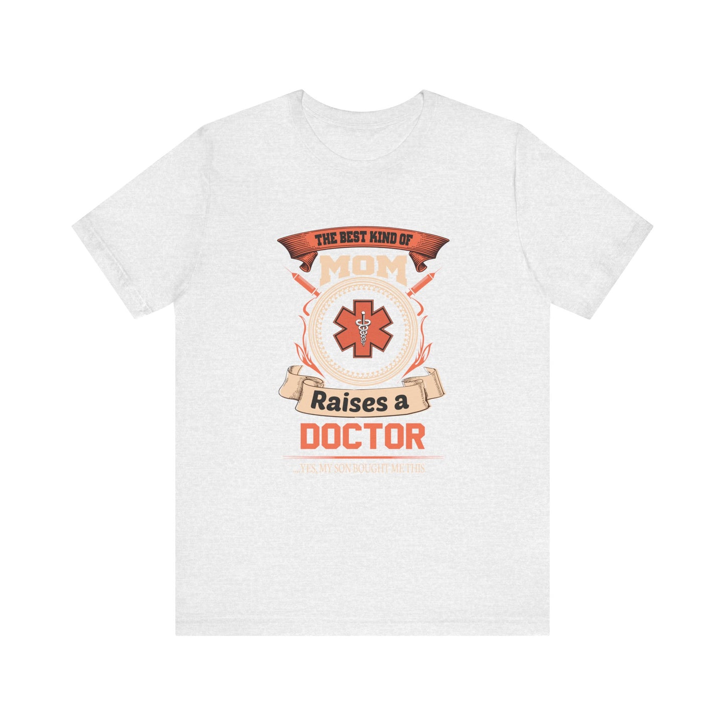 Doctor: The Best Kind Of Mom Raises A Doctor... Yes, My Son Bought Me This - Unisex Jersey Short Sleeve Tee