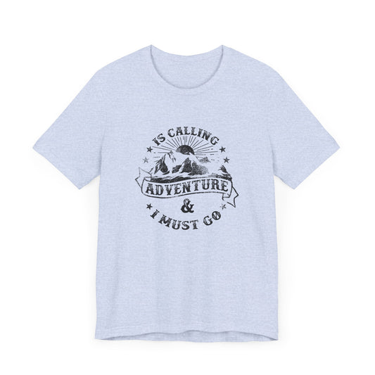 Adventure Is Calling, I must Go - Unisex Jersey Short Sleeve Tee