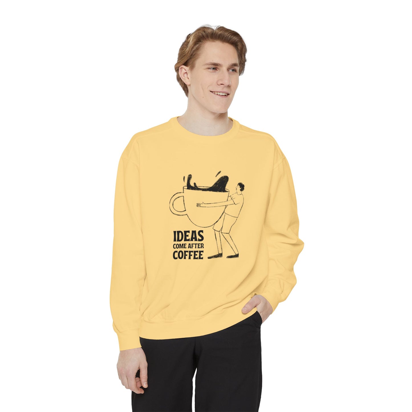 Ideas Come After Coffee - Unisex Garment-Dyed Sweatshirt - 10592