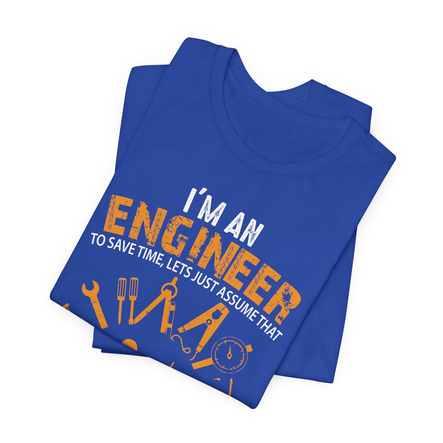 I'm An Engineer To Save, Let's Just Assume That I'm Never Wrong! - Unisex Jersey Short Sleeve Tee - 13550