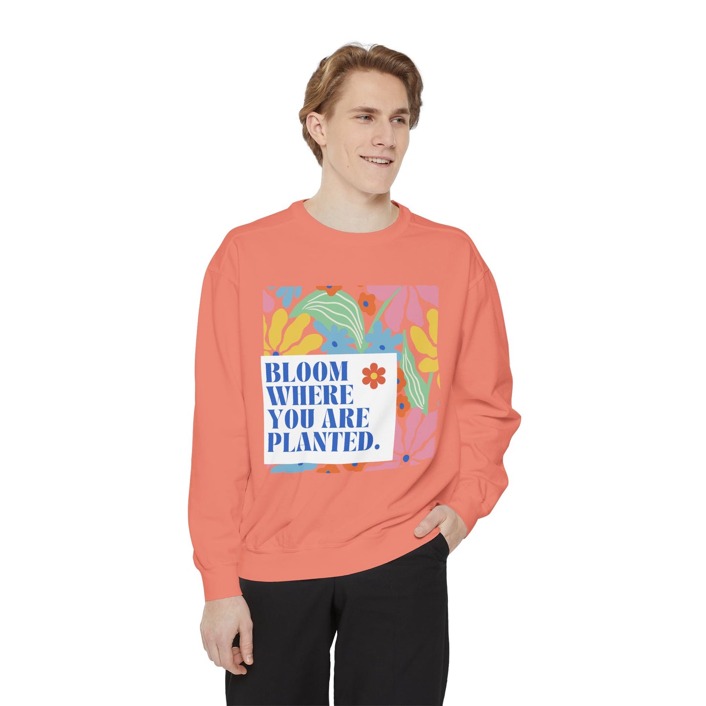 Bloom Where You're Planted - Unisex Garment-Dyed Sweatshirt - 11686