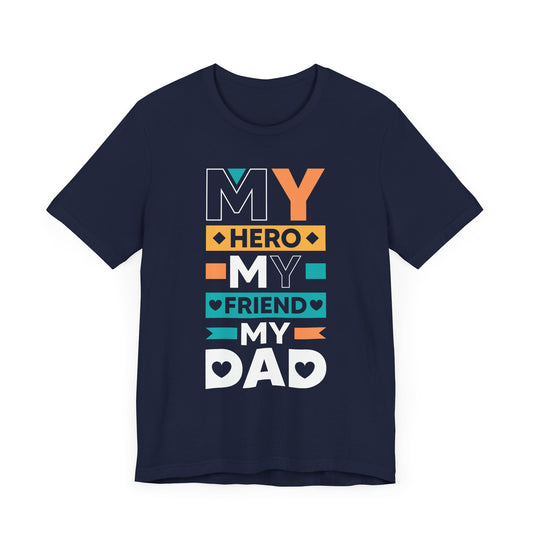 Dad: My Hero, My Friend, My Dad - Unisex Jersey Short Sleeve Tee - 13776