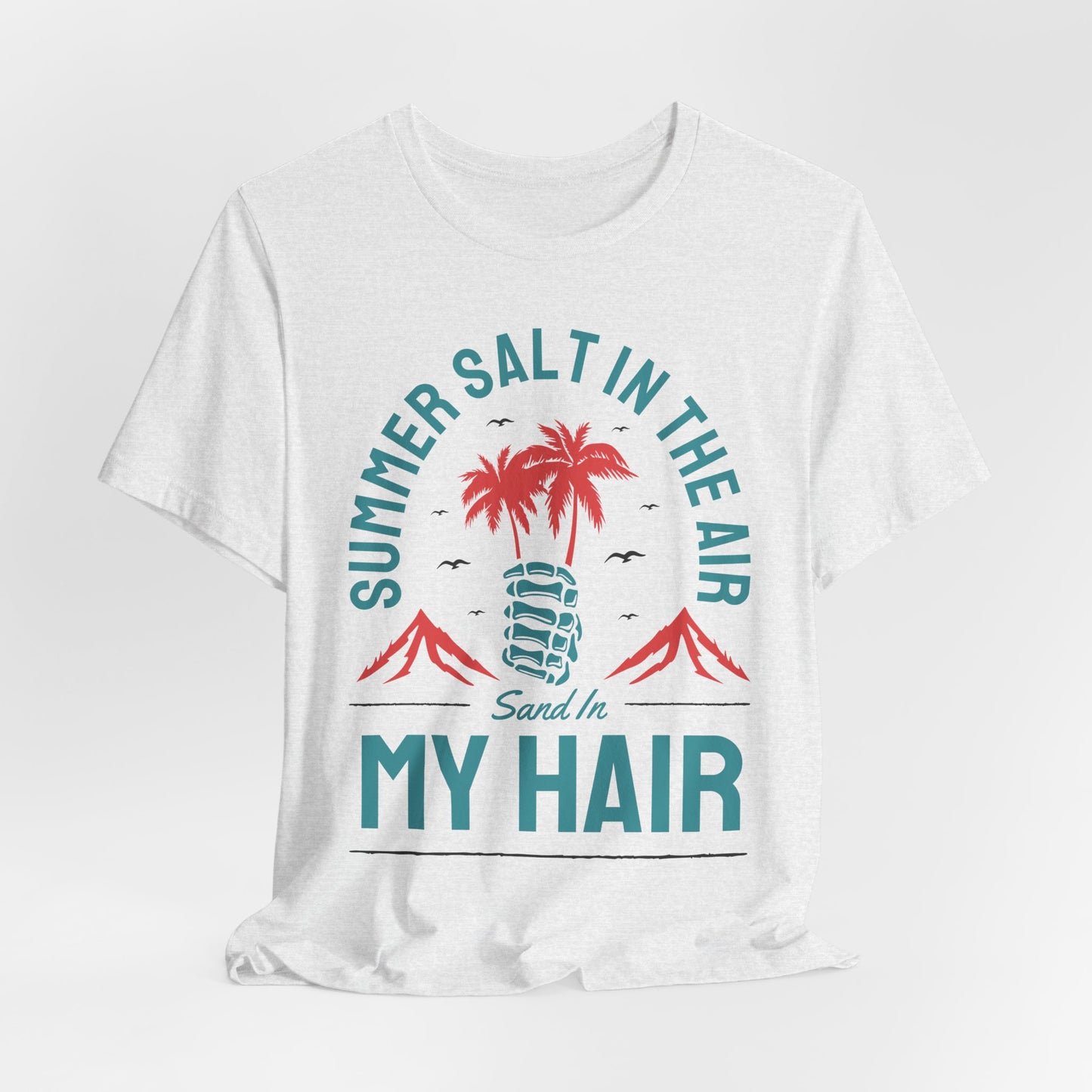Summer Salt In The Air, Sand In My Hair - Unisex Jersey Short Sleeve Tee - 13117
