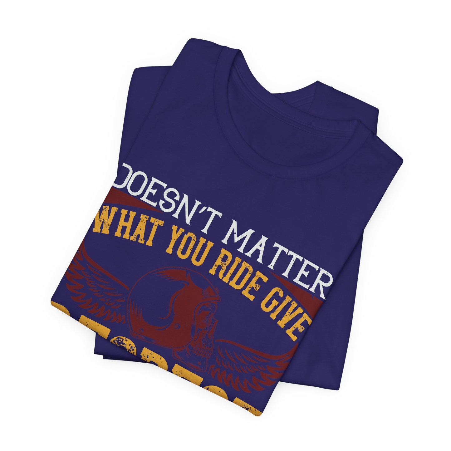 Doesn’t Matter What You Ride, Give Respect to Get Respect - Unisex Jersey Short Sleeve Tee - 13681
