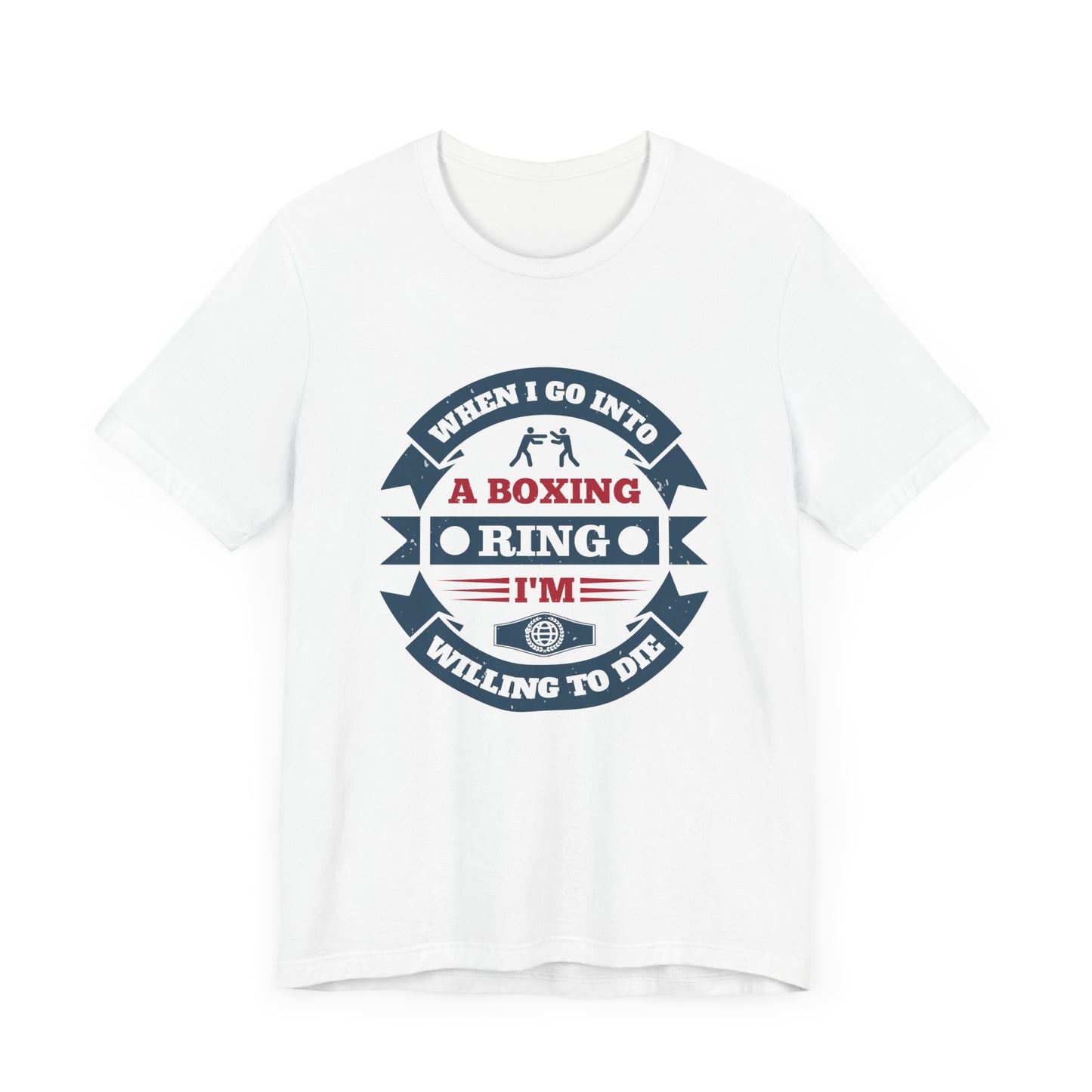 When I Go into a Boxing Ring, I'm Willing to Die - Unisex Jersey Short Sleeve Tee - 11781