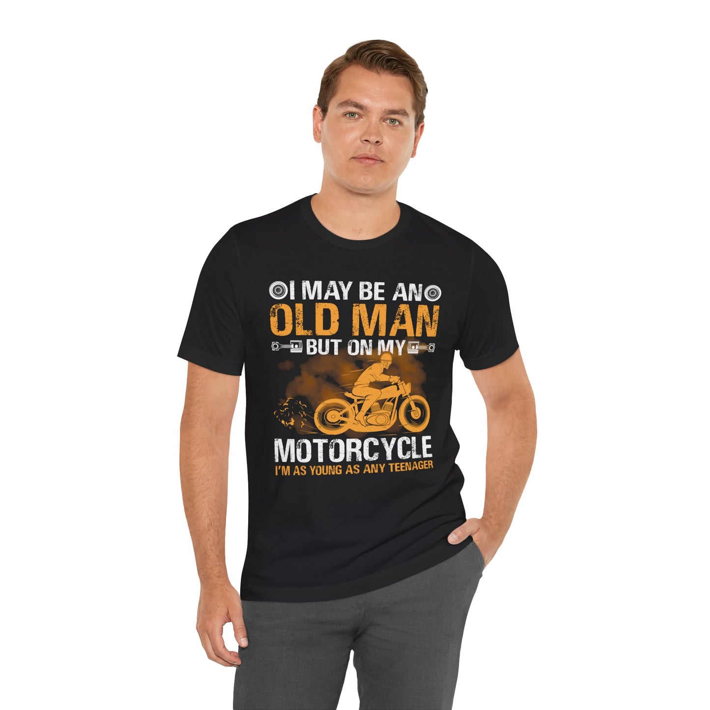 I May Be An Old Man, But On My Motorcycle I'm As Young As Any Teenager - Unisex Jersey Short Sleeve Tee - 13447