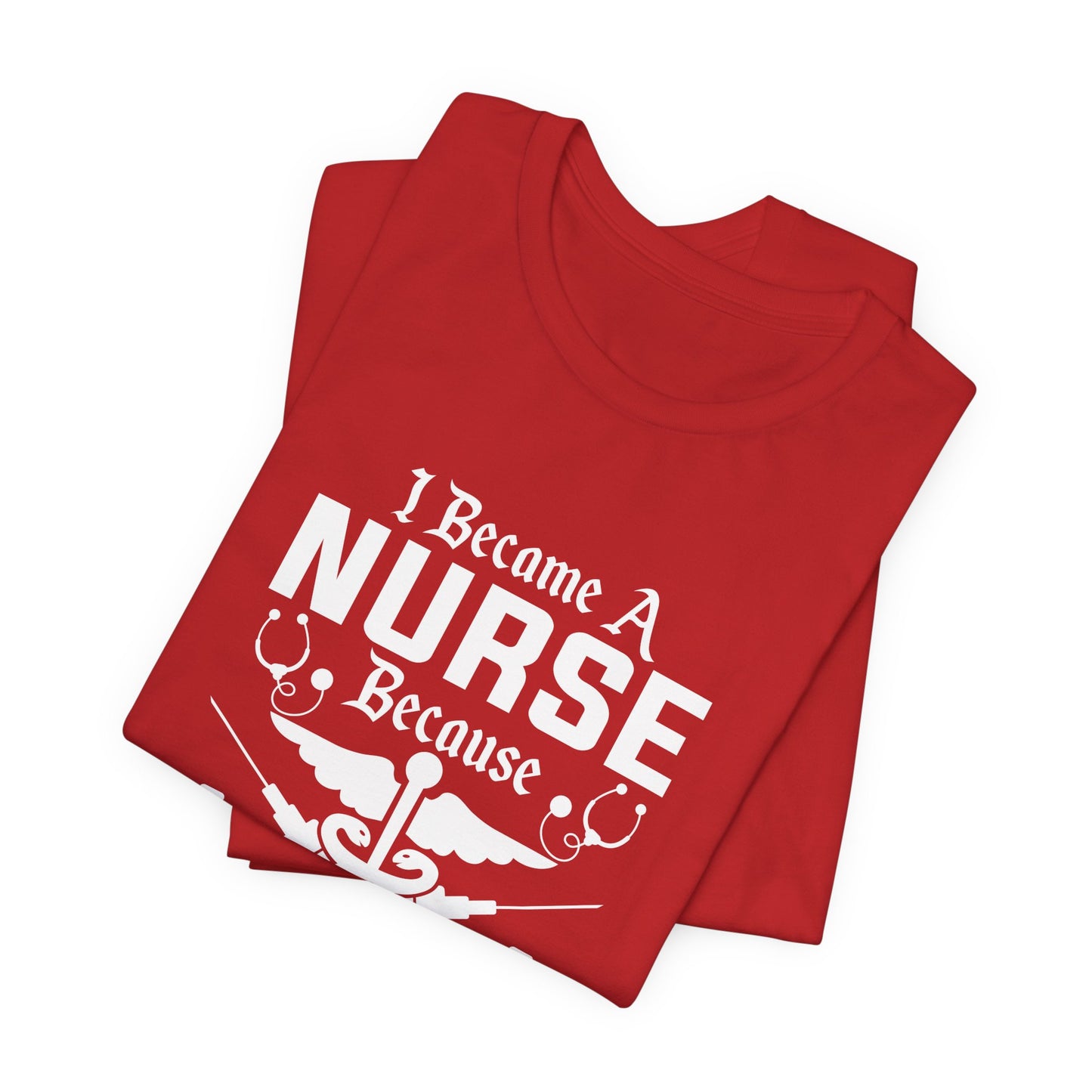 I Became A Nurse Because Your Life Is Worth My Time - Unisex Jersey Short Sleeve Tee