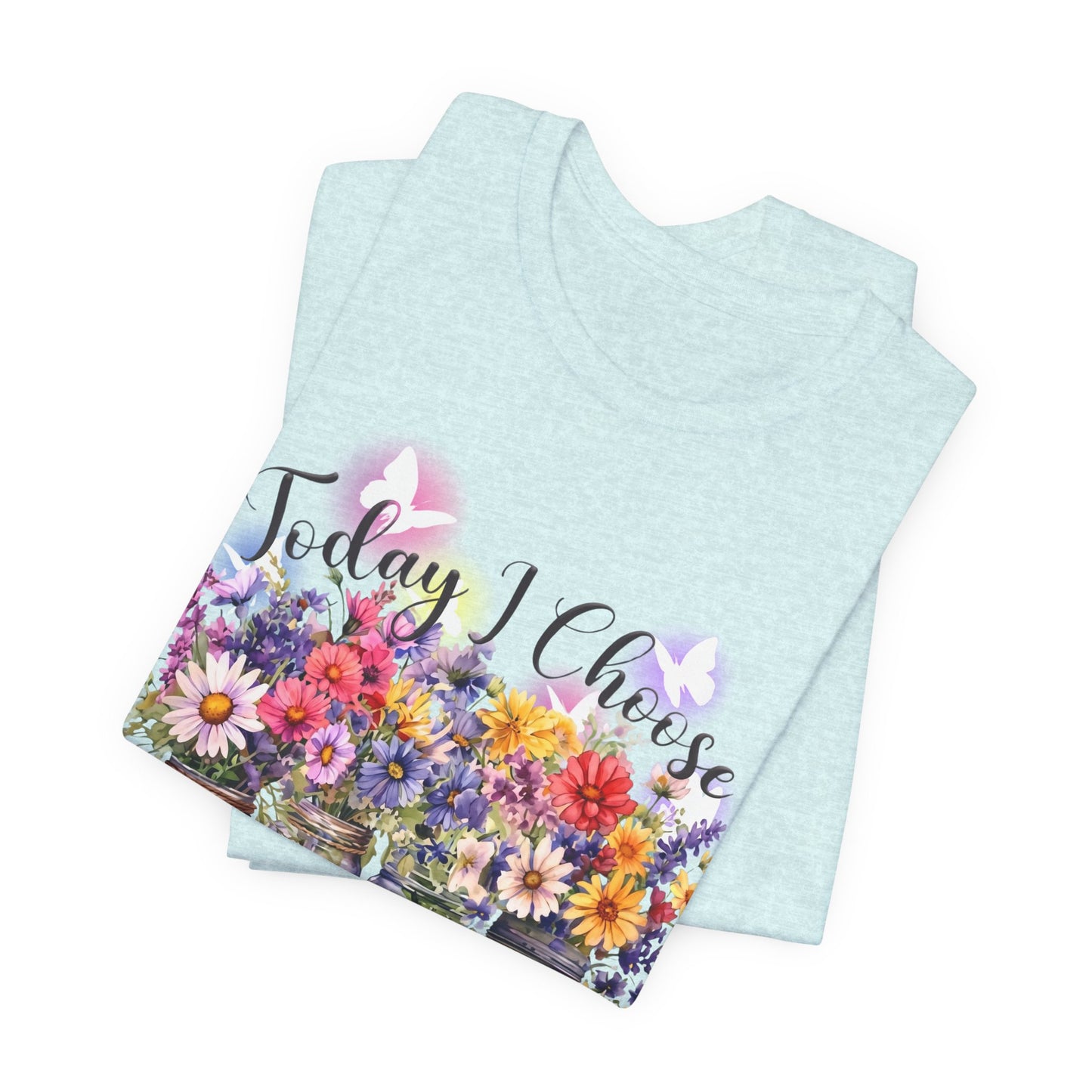 Today I Choose Faith Hope Love Joy T-Shirt — Inspirational Floral Graphic Tee - 14937