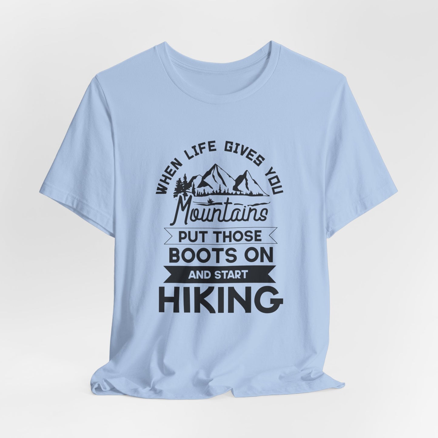 When Life Gives You Mountains Put Those Boots On & Start Hiking - Unisex Jersey Short Sleeve Tee